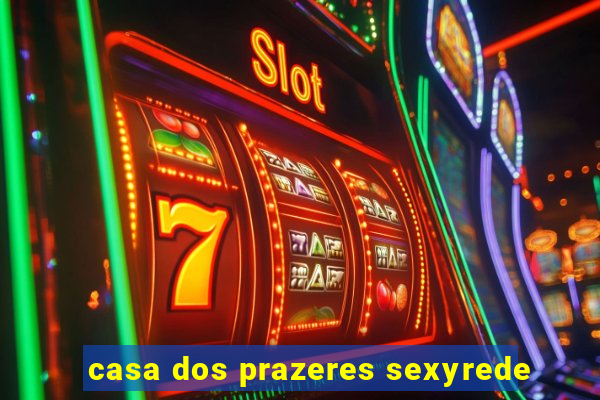 casa dos prazeres sexyrede